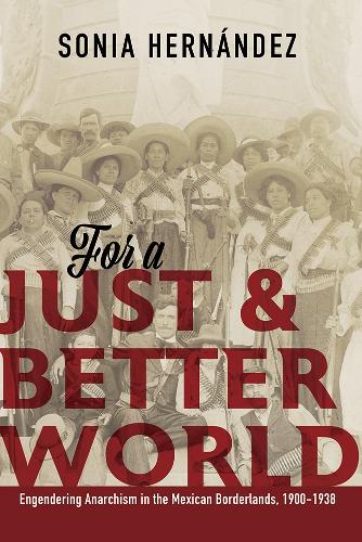 Паперова книга «For a Just and Better World: Engendering Anarchism in the Mexican Borderlands, 1900-1938», автор Соня Ернандес - фото №1