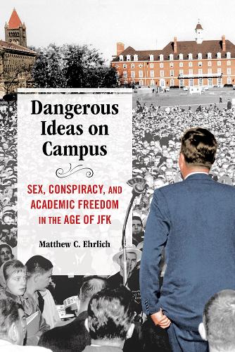 Бумажная книга «Dangerous Ideas on Campus: Sex, Conspiracy, and Academic Freedom in the Age of JFK», автор Мэтью К. Эрлих - фото №1