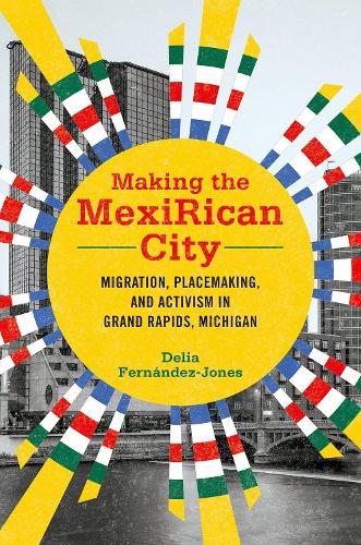 Бумажная книга «Making the MexiRican City: Migration, Placemaking, and Activism in Grand Rapids, Michigan», автор Делия Фернандес-Хоунс - фото №1