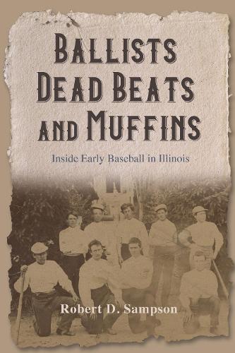 Бумажная книга «Ballists, Dead Beats, and Muffins: Inside Early Baseball in Illinois», автор Роберт Д. Сэмпсон - фото №1