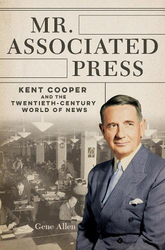 Бумажная книга «Mr. Associated Press: Kent Cooper and the Twentieth-Century World of News», автор Джин Аллен - фото №1