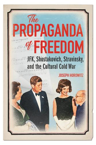 Бумажная книга «The Propaganda of Freedom: JFK, Shostakovich, Stravinsky, and the Cultural Cold War», автор Джозеф Горовиц - фото №1