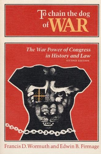Бумажная книга «To Chain the Dog of War: The War Power of Congress in History and Law», авторов Эдвин Браун Фирмидж, Фрэнсис Вормут - фото №1