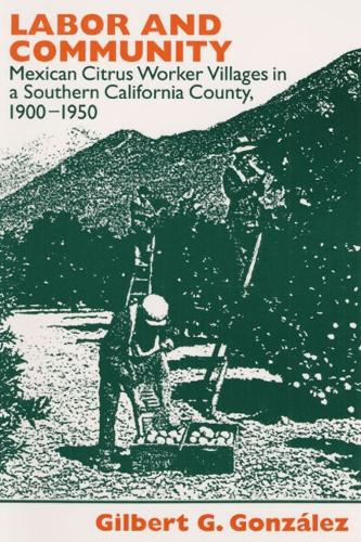 Бумажная книга «Labor and Community: Mexican Citrus Worker Villages in a Southern California County, 1900-1950», автор Гилберт Г. Гонсалес - фото №1
