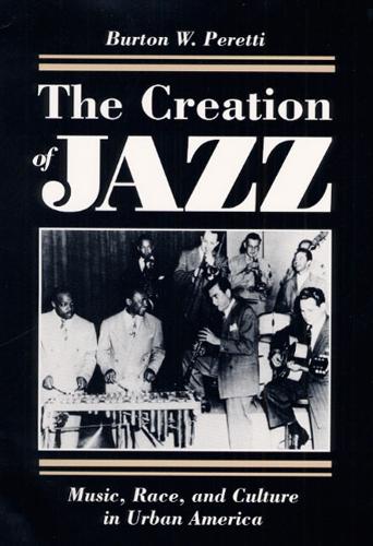 Бумажная книга «The Creation of Jazz: Music, Race, and Culture in Urban America», автор Бертон В. Перетти - фото №1