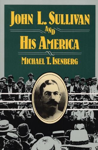 Бумажная книга «John L. Sullivan and His America», автор Майкл Т. Изенберг - фото №1