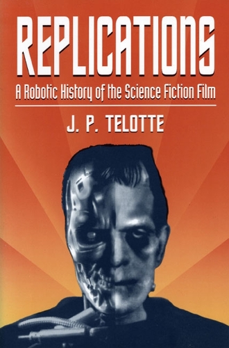 Бумажная книга «Replications: A Robotic History of the Science Fiction Film», автор Дж. П. Телотте - фото №1