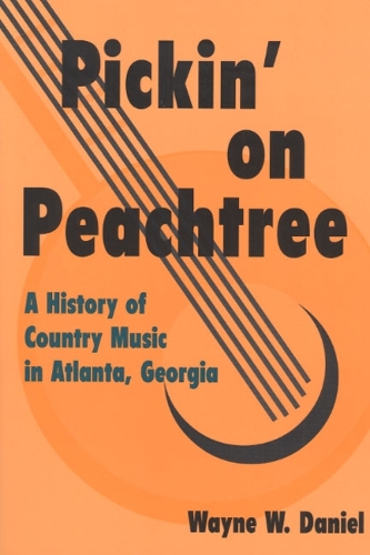 Бумажная книга «Pickin' on Peachtree: A History of Country Music in Atlanta, Georgia», автор Уэйн В. Дэниел - фото №1