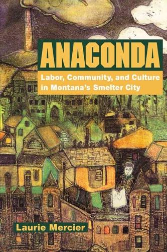 Бумажная книга «Anaconda: Labor, Community, and Culture in Montana's Smelter City», автор Лори Мерсье - фото №1