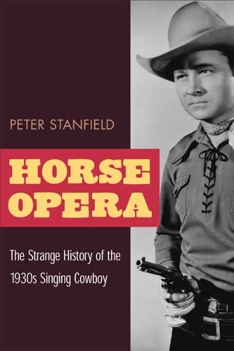 Бумажная книга «Horse Opera: The Strange History of the 1930s Singing Cowboy», автор Питер Стэнфилд - фото №1