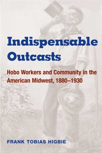 Бумажная книга «Indispensable Outcasts: Hobo Workers and Community in the American Midwest, 1880-1930», автор Фрэнк Тобиас Хигби - фото №1