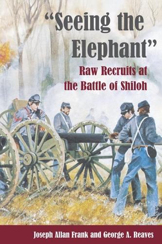 Бумажная книга «Seeing the Elephant: RAW RECRUITS AT THE BATTLE OF SHILOH», авторов Джордж А. Ривз, Джозеф Аллан Фрэнк - фото №1