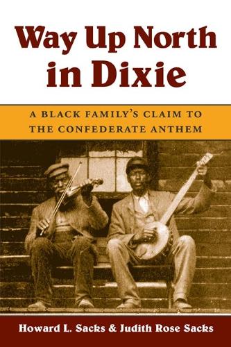 Бумажная книга «Way Up North in Dixie: A Black Family's Claim to the Confederate Anthem», авторов Говард Л. Сакс, Джудит Роуз Сакс - фото №1