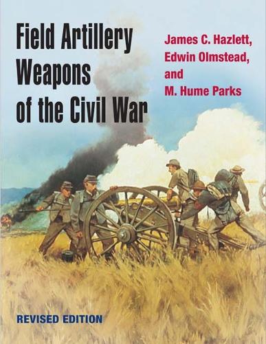 Бумажная книга «Field Artillery Weapons of the Civil War, revised edition», авторов Эдвин Олмстед, Джеймс К. Хэзлетт, M. Хьюм Паркс - фото №1