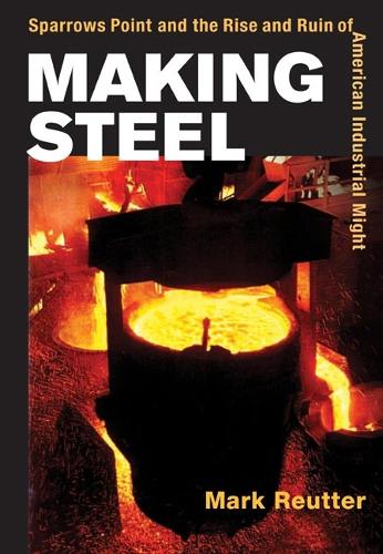 Бумажная книга «Making Steel: Sparrows Point and the Rise and Ruin of American Industrial Might», автор Марк Роттер - фото №1