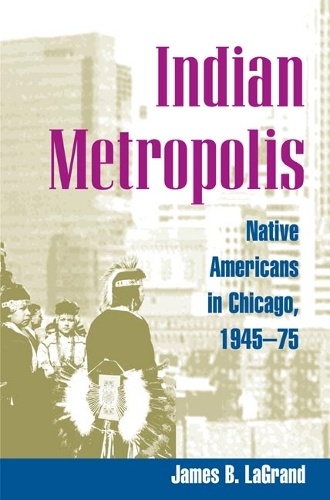 Паперова книга «Indian Metropolis: Native Americans in Chicago, 1945-75», автор Джеймс Б. ЛаГранд - фото №1