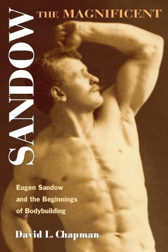 Бумажная книга «Sandow the Magnificent: Eugen Sandow and the Beginnings of Bodybuilding», автор Дэвид Л. Чепмен - фото №1