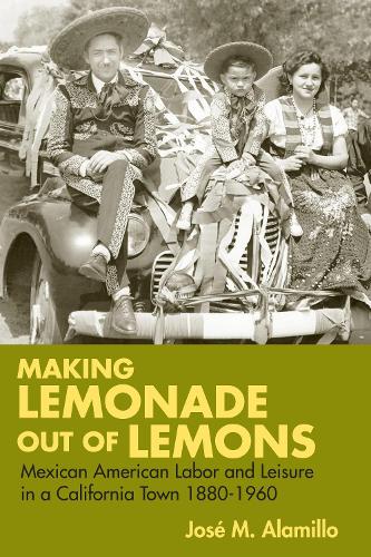 Бумажная книга «Making Lemonade out of Lemons: Mexican American Labor and Leisure in a California Town 1880-1960», автор Хосе М. Аламильо - фото №1