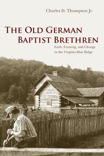 Бумажная книга «The Old German Baptist Brethren: Faith, Farming, and Change in the Virginia Blue Ridge», автор Чарльз Д. Томпсон-младший - фото №1