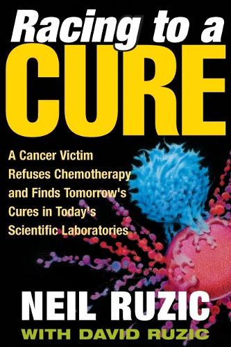 Бумажная книга «Racing to a Cure: A Cancer Victim Refuses Chemotherapy and Finds Tomorrow's Cures in Today's Scientific Laboratories», автор Нил Ружич - фото №1