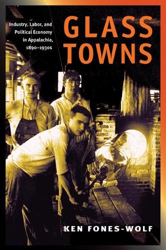 Бумажная книга «Glass Towns: Industry, Labor, and Political Economy in Appalachia, 1890-1930s», автор Кен Фоунс-Вольф - фото №1