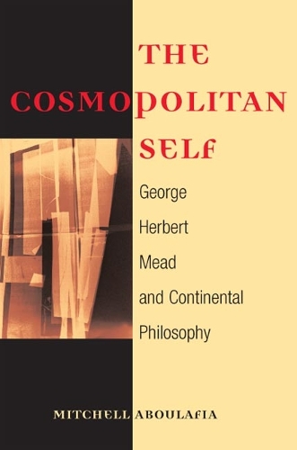 Бумажная книга «The Cosmopolitan Self: George Herbert Mead and Continental Philosophy», автор Митчелл Аболафия - фото №1