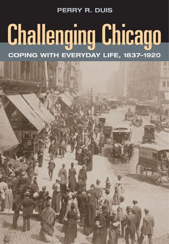 Бумажная книга «Challenging Chicago: Coping with Everyday Life, 1837-1920», автор Перри Р. Дуис - фото №1