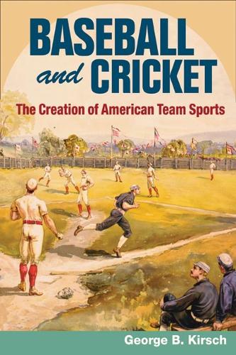 Бумажная книга «Baseball and Cricket: The Creation of American Team Sports, 1838-72», автор Джордж Б. Кирш - фото №1