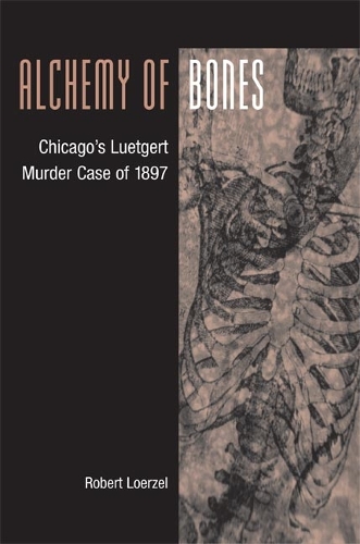 Паперова книга «Alchemy of Bones: Chicago's Luetgert Murder Case of 1897», автор Роберт Лорцель - фото №1