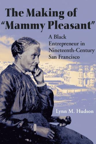 Бумажная книга «The Making of "Mammy Pleasant": A Black Entrepreneur in Nineteenth-Century San Francisco», автор Линн М. Хадсон - фото №1