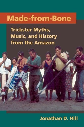 Паперова книга «Made from Bone: Trickster Myths, Music, and History from the Amazon», автор Джонатан Д. Хілл - фото №1