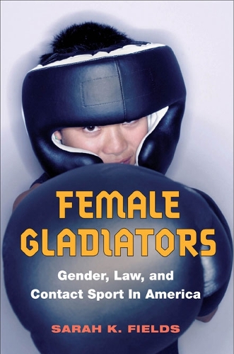 Бумажная книга «Female Gladiators: Gender, Law, and Contact Sport in America», автор Сара К. Филдс - фото №1