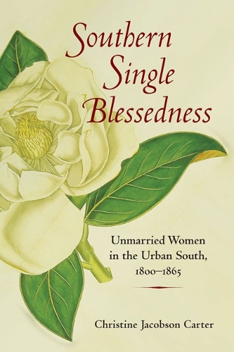 Паперова книга «Southern Single Blessedness: Unmarried Women in the Urban South, 1800-1865», автор Крістін Джейкобсон Картер - фото №1