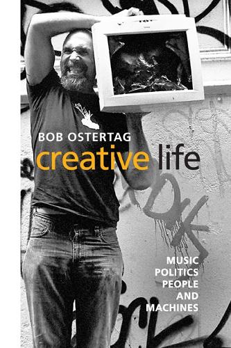 Бумажная книга «Creative Life: Music, Politics, People, and Machines», автор Боб Остертаг - фото №1