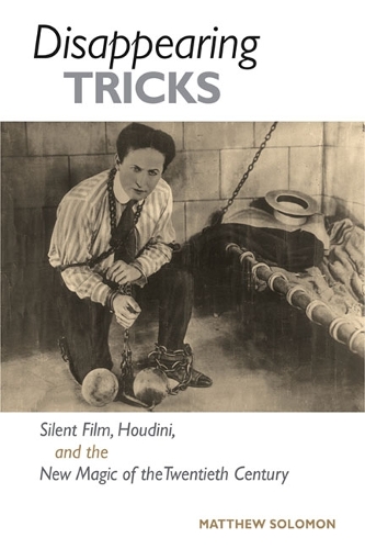 Бумажная книга «Disappearing Tricks: Silent Film, Houdini, and the New Magic of the Twentieth Century», автор Мэтью Соломон - фото №1