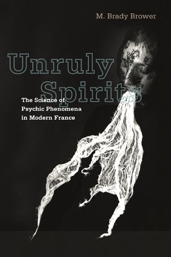 Бумажная книга «Unruly Spirits: The Science of Psychic Phenomena in Modern France», автор М. Брейди Брауэр - фото №1