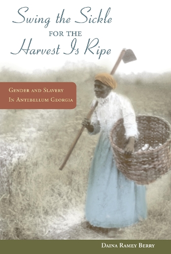 Бумажная книга «"Swing the Sickle for the Harvest is Ripe": Gender and Slavery in Antebellum Georgia», автор Дайна Рэйми Берри - фото №1