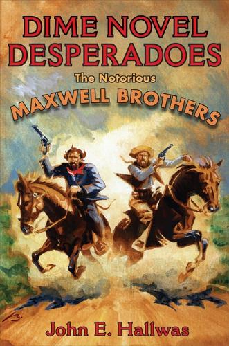 Паперова книга «Dime Novel Desperadoes: The Notorious Maxwell Brothers», автор Джон Халлвас - фото №1