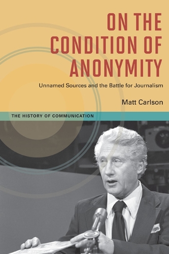 [object Object] «On The Condition of Anonymity: Unnamed Sources and the Battle for Journalism», автор Мэтт Карлсон - фото №1