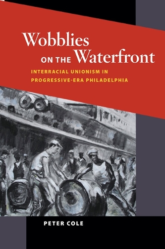 Бумажная книга «Wobblies on the Waterfront: Interracial Unionism in Progressive-Era Philadelphia», автор Питер Коул - фото №1