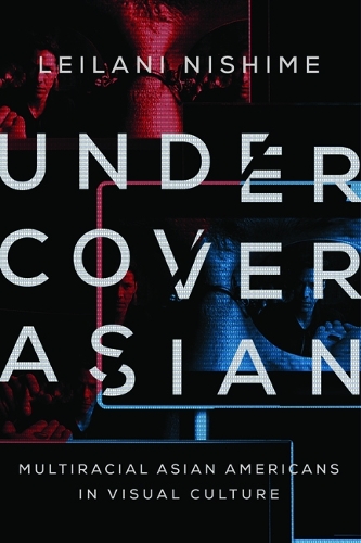 Бумажная книга «Undercover Asian: Multiracial Asian Americans in Visual Culture», автор Лейлани Нишиме - фото №1