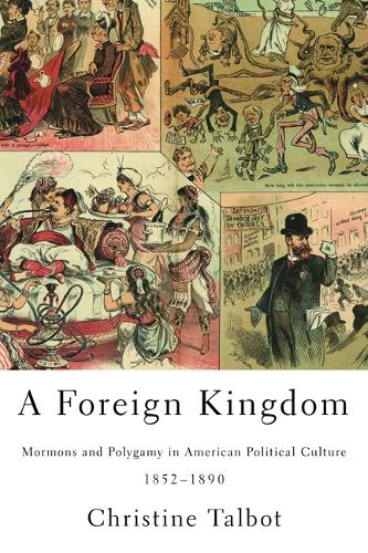 Бумажная книга «A Foreign Kingdom: Mormons and Polygamy in American Political Culture, 1852-1890», автор Кристин Талбот - фото №1