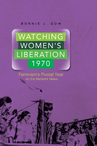 Бумажная книга «Watching Women's Liberation, 1970: Feminism's Pivotal Year on the Network News», автор Бонни Дж. Доу - фото №1