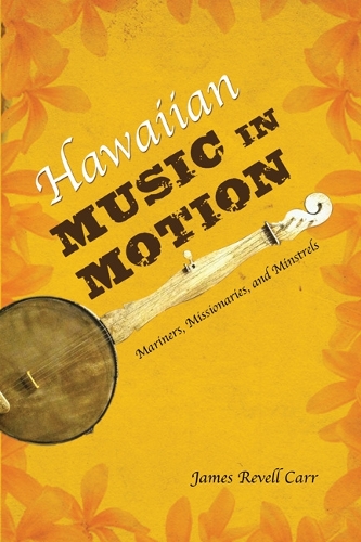 Паперова книга «Hawaiian Music in Motion: Mariners, Missionaries, and Minstrels», автор Джеймс Ревелл Карр - фото №1