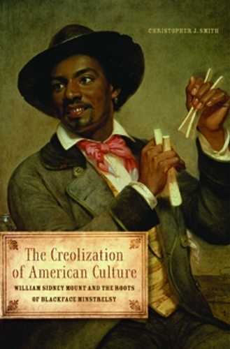 Бумажная книга «The Creolization of American Culture: William Sidney Mount and the Roots of Blackface Minstrelsy», автор Кристофер Дж. Смит - фото №1