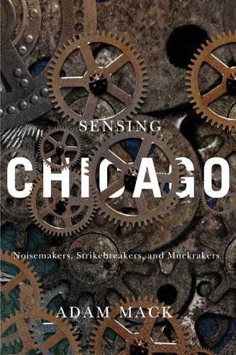 Бумажная книга «Sensing Chicago: Noisemakers, Strikebreakers, and Muckrakers», автор Адам Мак - фото №1