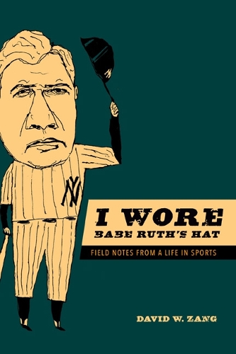 Бумажная книга «I Wore Babe Ruth's Hat: Field Notes from a Life in Sports», автор Дэвид У. Занг - фото №1
