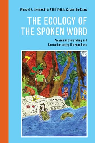 Бумажная книга «The Ecology of the Spoken Word: Amazonian Storytelling and the Shamanism among the Napo Runa», авторов Эдит Фелиция Калапуча-Тапуи, Майкл Узендоски - фото №1