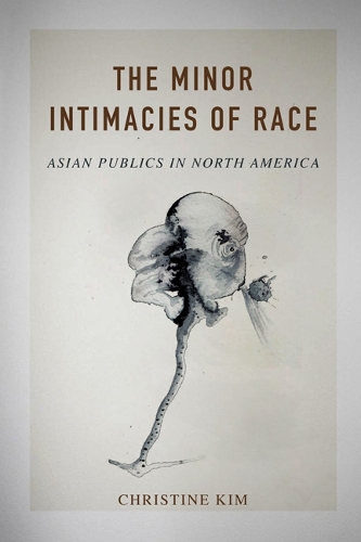 Бумажная книга «The Minor Intimacies of Race: Asian Publics in North America», автор Кристин Ким - фото №1