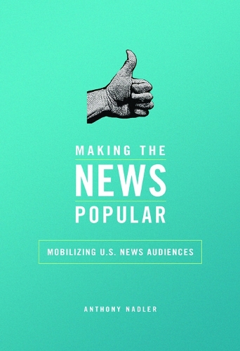 Бумажная книга «Making the News Popular: Mobilizing U.S. News Audiences», автор Энтони М. Надлер - фото №1